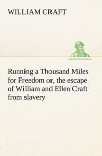 Running a Thousand Miles for Freedom; or, the escape of William and Ellen Craft from slavery av William Craft