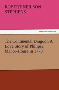 Continental Dragoon A Love Story of Philipse Manor-House in 1778 av Robert Neilson Stephens