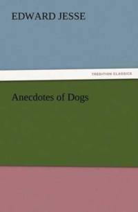 Anecdotes of Dogs av Edward Jesse