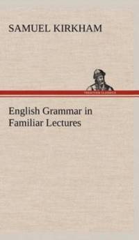 English Grammar in Familiar Lectures av Samuel Kirkham