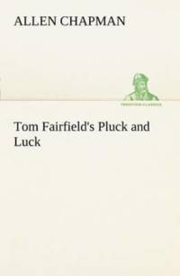 Tom Fairfield's Pluck and Luck av Allen Chapman