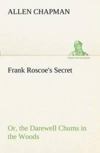 Frank Roscoe's Secret Or, the Darewell Chums in the Woods av Allen Chapman