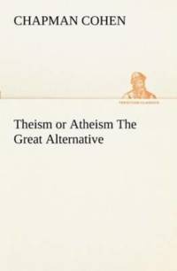 Theism or Atheism The Great Alternative av Chapman Cohen