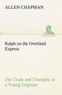 Ralph on the Overland Express The Trials and Triumphs of a Young Engineer av Allen Chapman
