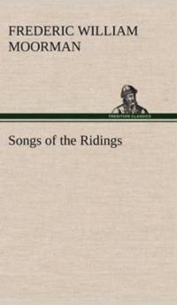 Songs of the Ridings by Frederic William Moorman