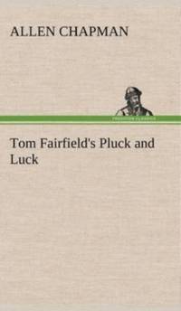 Tom Fairfield's Pluck and Luck av Allen Chapman