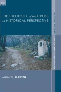 The Theology of the Cross in Historical Perspective by Anna M Madsen