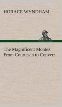 Magnificent Montez From Courtesan to Convert av Horace Wyndham