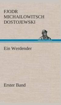Ein Werdender - Erster Band av Fjodr Michailowitsch Dostojewski