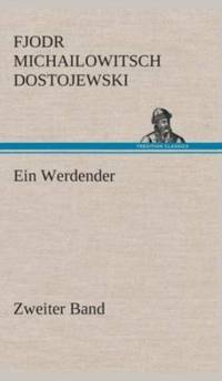 Ein Werdender - Zweiter Band av Fjodr Michailowitsch Dostojewski