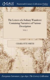 The Letters of a Solitary Wanderer: Containing Narratives of Various Description; VOL. I av Charlotte Smith