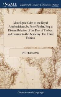 More Lyric Odes to the Royal Academicians, by Peter Pindar, Esq. a Distant Relation of the Poet of Thebes, and Laureat to the Academy. The Third Edition av Peter Pindar