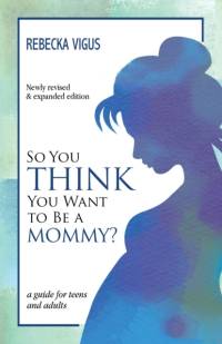 So You Think You Want to Be a Mommy? av Rebecka Vigus