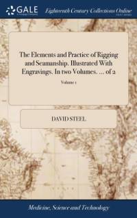 The Elements and Practice of Rigging and Seamanship. Illustrated With Engravings. In two Volumes. ... of 2; Volume 1 av David Steel