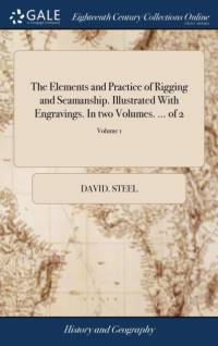 Elements and Practice of Rigging and Seamanship. Illustrated with Engravings. in Two Volumes. ... of 2; Volume 1 av David Steel