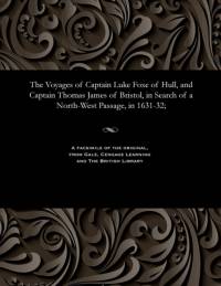 Voyages of Captain Luke Foxe of Hull, and Captain Thomas James of Bristol, in Search of a North-West Passage, in 1631-32; av Luke Captain Fox