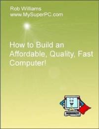 How to Build an Affordable, Quality, Fast Computer! av Rob Williams