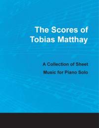 The Scores of Tobias Matthay - A Collection of Sheet Music for Piano Solo av Tobias Matthay