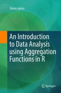 An Introduction to Data Analysis using Aggregation Functions in R av Simon James