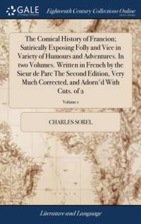 Comical History of Francion; Satirically Exposing Folly and Vice in Variety of Humours and Adventures. in Two Volumes. Written in French by the Sieur de Parc the Second Edition, Very Much Corrected, and Adorn'd with Cuts. of 2; Volume 1 av Charles Sorel