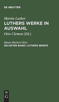 Luthers Werke in Auswahl, Sechster Band, Luthers Briefe av Martin Luther