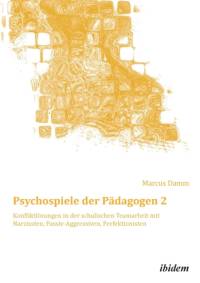 Psychospiele der P dagogen 2. Konfliktl sungen in der schulischen Teamarbeit mit Narzissten, Passiv-Aggressiven, Perfektionisten av Marcus Damm