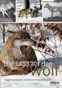 Jagd auf den Wolf. Isegrims schweres Schicksal in Deutschland. Beitr ge zur Jagdgeschichte des 18. und 19. Jahrhunderts av Matthias Blazek