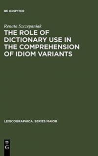 Role of Dictionary Use in the Comprehension of Idiom Variants av Renata Szczepaniak