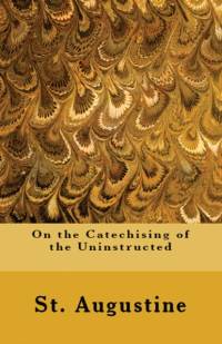 On the Catechising of the Uninstructed av St Augustine
