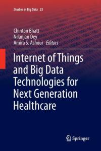 Internet of Things and Big Data Technologies for Next Generation Healthcare