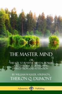 Master Mind: Or, The Key to Positive Mental Power and Efficiency; Developing Perception and Attention av William Walker Atkinson