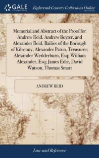 Memorial and Abstract of the Proof for Andrew Reid, Andrew Boyter, and Alexander Reid, Bailies of the Borough of Kilrenny; Alexander Paton, Treasurer; Alexander Wedderburn, Esq; William Alexander, Esq; James Edie, David Watson, Thomas Smart av Andrew Reid