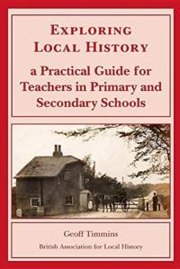 EXPLORING LOCAL HISTORY: A PRACTICAL GUIDE FOR TEACHERS IN PRIMARY AND SECONDARY SCHOOLS av Geoff Timmins