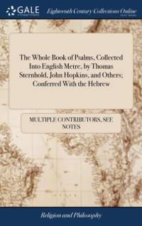 Whole Book of Psalms, Collected Into English Metre, by Thomas Sternhold, John Hopkins, and Others; Conferred With the Hebrew av See Notes Multiple Contributors