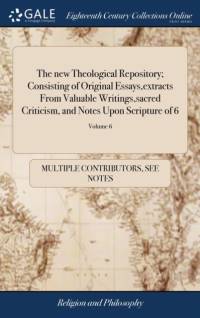 New Theological Repository; Consisting of Original Essays, Extracts from Valuable Writings, Sacred Criticism, and Notes Upon Scripture of 6; Volume 6 av Multiple Contributors