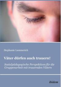 V ter d rfen auch trauern!. Sozialp dagogische Perspektiven f r die Gruppenarbeit mit trauernden V tern av Stephanie Lummerich
