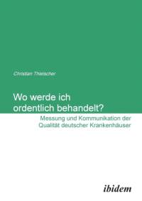 Wo werde ich ordentlich behandelt? Messung und Kommunikation der Qualit t deutscher Krankenh user. av Christian Thielscher