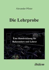 Lehrprobe - Eine Handreichung f r Referendare und Lehrer. av Alexander Pfister