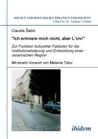 Ich erinnere mich nicht, aber L'viv! Zur Funktion kultureller Faktoren f r die Institutionalisierung und Entwicklung einer ukrainischen Region. av Claudia Sabic