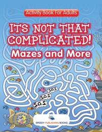 Its Not That Complicated! Mazes and More av Speedy Publishing LLC