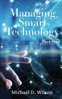 Managing Smart Technology Part 1 av Michael D Wilson
