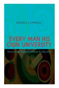 EVERY MAN HIS OWN UNIVERSITY - Success & Empowerment Collection av Russell Conwell
