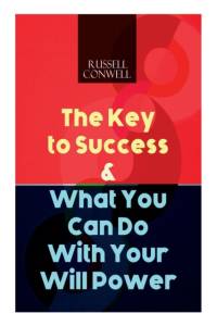 The Key to Success & What You Can Do With Your Will Power av Russell Conwell