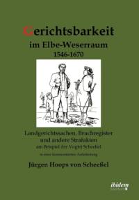 Gerichtsbarkeit im Elbe-Weserraum 1546-1670. Landgerichtssachen, Bruchregister und andere Strafakten am Beispiel der Vogtei Scheessel in einer kommentierten Aufarbeitung av Jurgen Hoops Von Scheessel