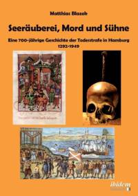 Seer uberei, Mord und S hne - Eine 700-j hrige Geschichte der Todesstrafe in Hamburg 1292-1949. av Matthias Blazek