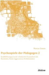 Psychospiele der P dagogen 2. Konfliktl sungen in der schulischen Teamarbeit mit Narzissten, Passiv-Aggressiven, Perfektionisten av Marcus Damm