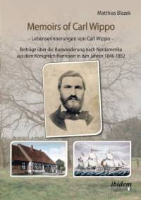 Memoirs of Carl Wippo. Lebenserinnerungen von Carl Wippo. Beitr ge ber die Auswanderung nach Nordamerika aus dem K nigreich Hannover in den Jahren 1846-1852 av Matthias Blazek