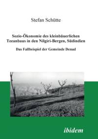 Sozio- konomie des kleinb uerlichen Teeanbaus in den Nilgiri-Bergen, S dindien. Das Fallbeispiel der Gemeinde Denad av Stefan Schutte