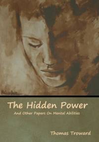The Hidden Power And Other Papers On Mental Abilities av Thomas Troward