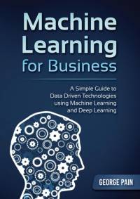 Simple Guide to Data Driven Technologies using Machine Learning and Deep Learning av George Pain